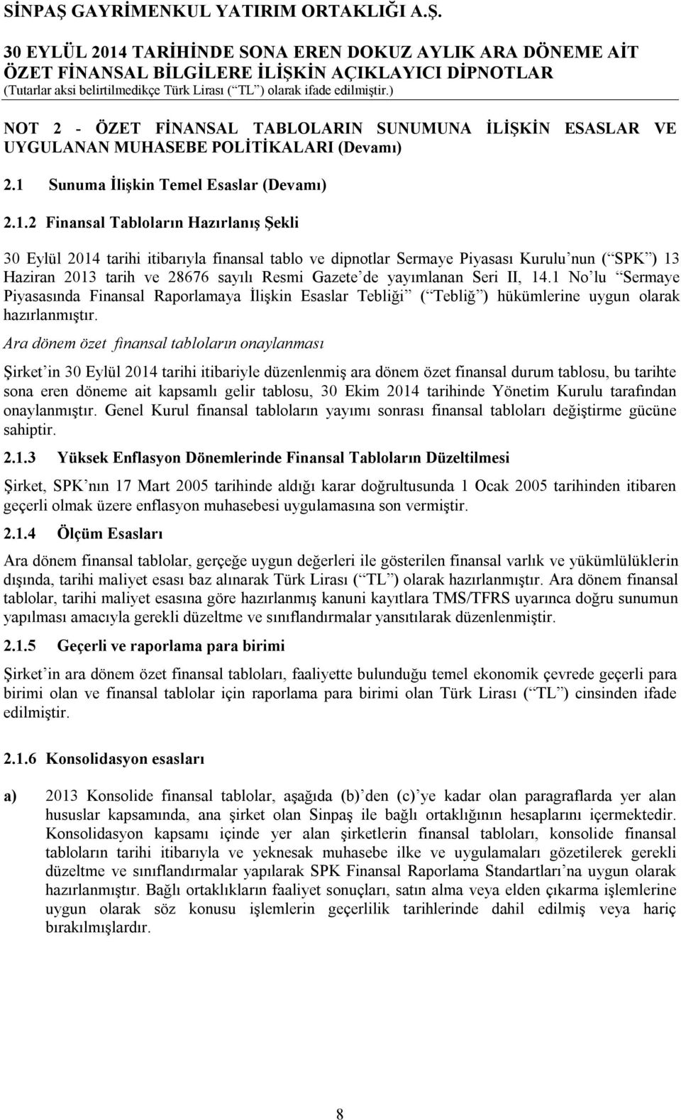 2 Finansal Tabloların Hazırlanış Şekli 30 Eylül 2014 tarihi itibarıyla finansal tablo ve dipnotlar Sermaye Piyasası Kurulu nun ( SPK ) 13 Haziran 2013 tarih ve 28676 sayılı Resmi Gazete de yayımlanan