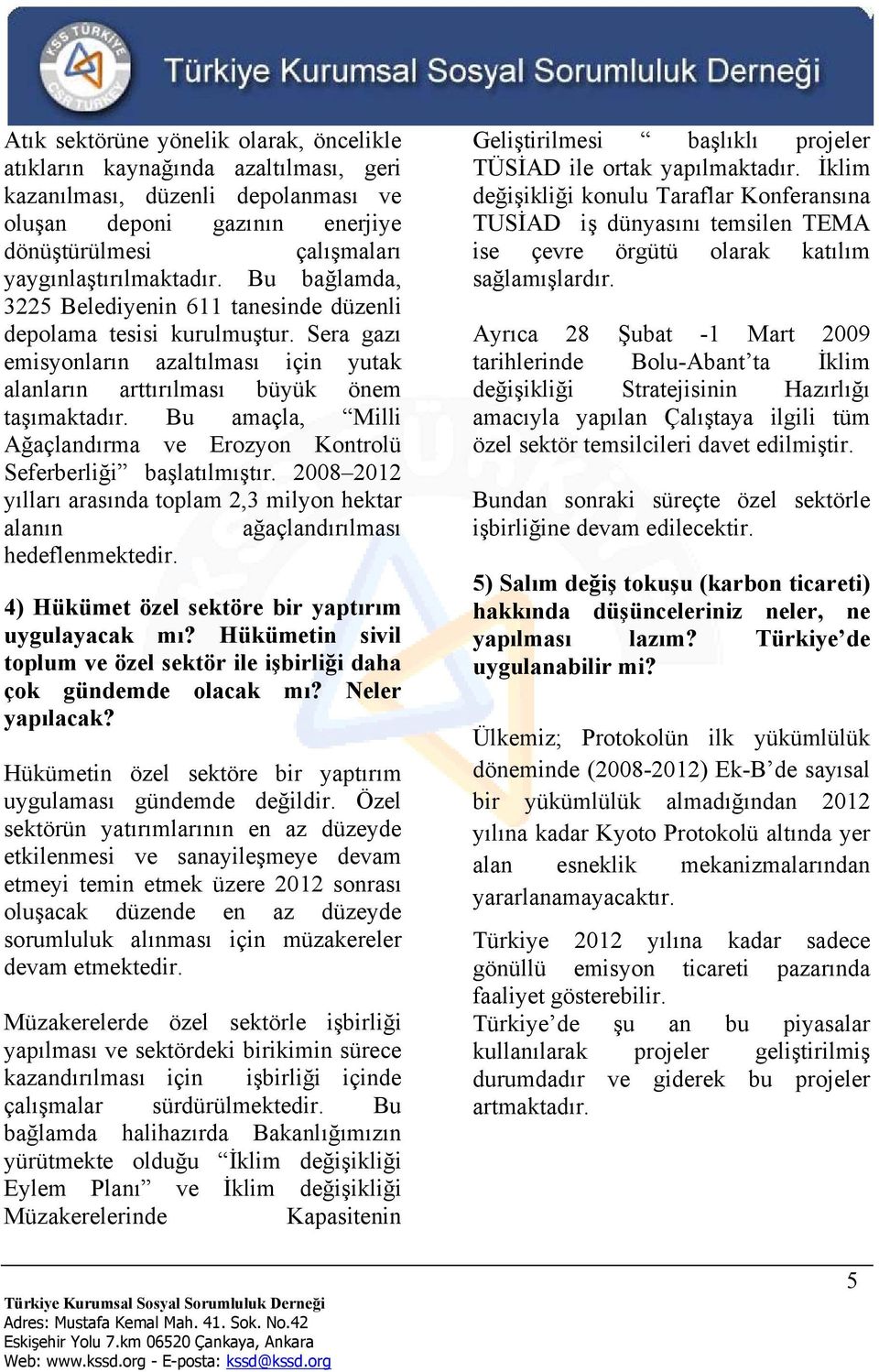 Bu amaçla, Milli Ağaçlandırma ve Erozyon Kontrolü Seferberliği başlatılmıştır. 2008 2012 yılları arasında toplam 2,3 milyon hektar alanın ağaçlandırılması hedeflenmektedir.