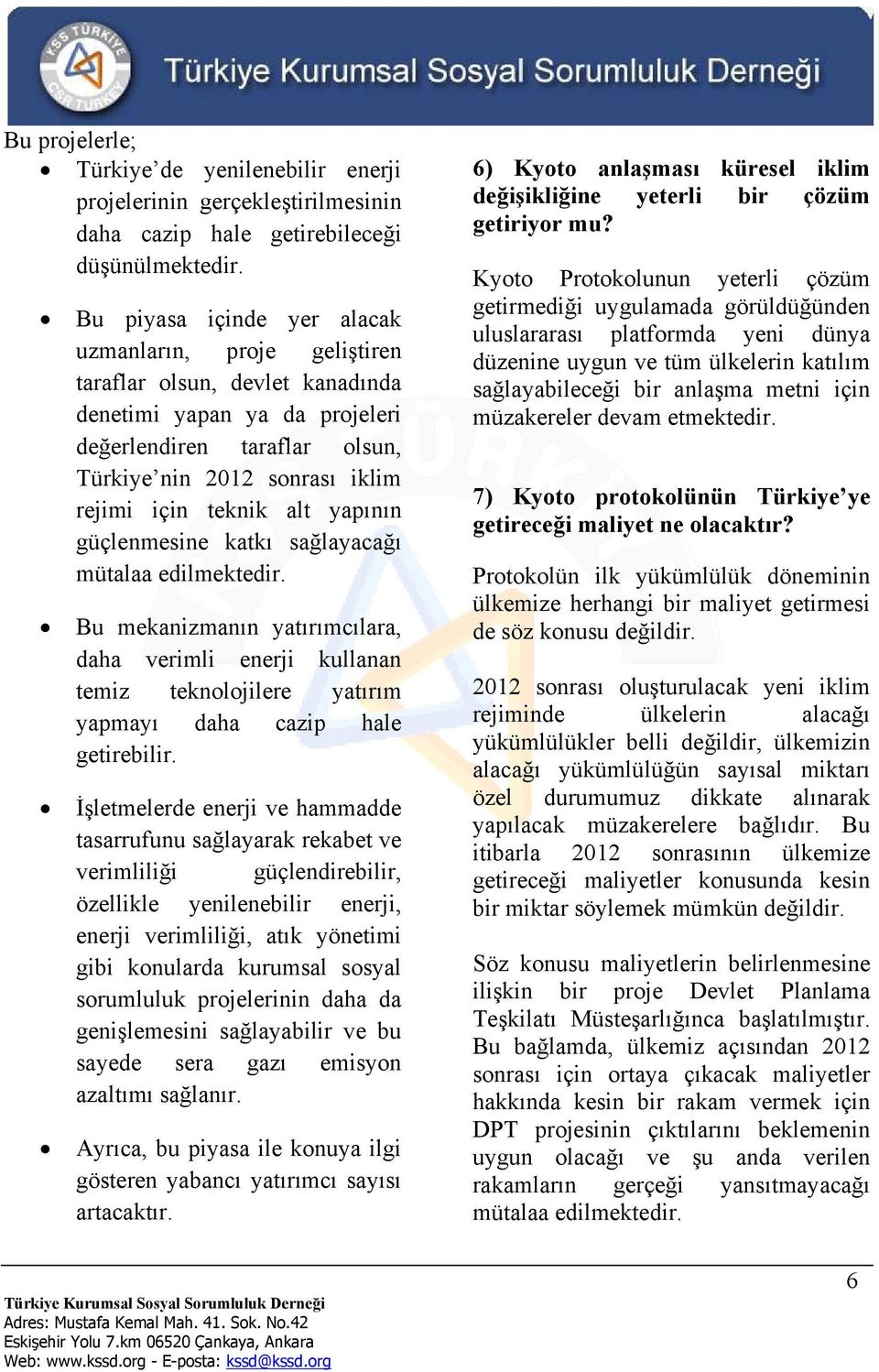 teknik alt yapının güçlenmesine katkı sağlayacağı mütalaa edilmektedir. Bu mekanizmanın yatırımcılara, daha verimli enerji kullanan temiz teknolojilere yatırım yapmayı daha cazip hale getirebilir.