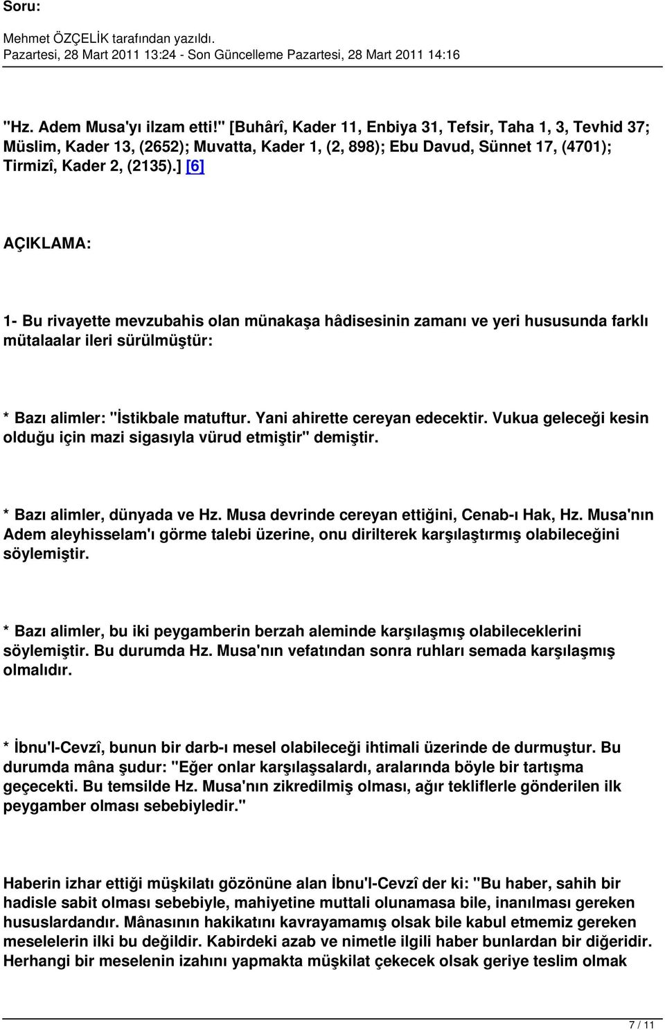 Vukua geleceği kesin olduğu için mazi sigasıyla vürud etmiştir" demiştir. * Bazı alimler, dünyada ve Hz. Musa devrinde cereyan ettiğini, Cenab-ı Hak, Hz.