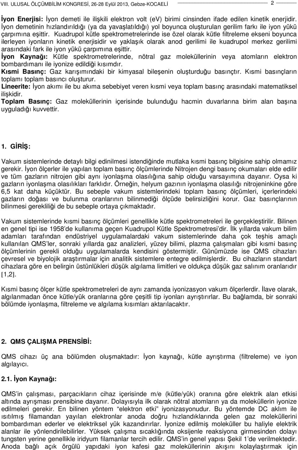 Kuadrupol kütle spektrometrelerinde ise özel olarak kütle filtreleme ekseni boyunca ilerleyen iyonların kinetik enerjisidir ve yaklaşık olarak anod gerilimi ile kuadrupol merkez gerilimi arasındaki