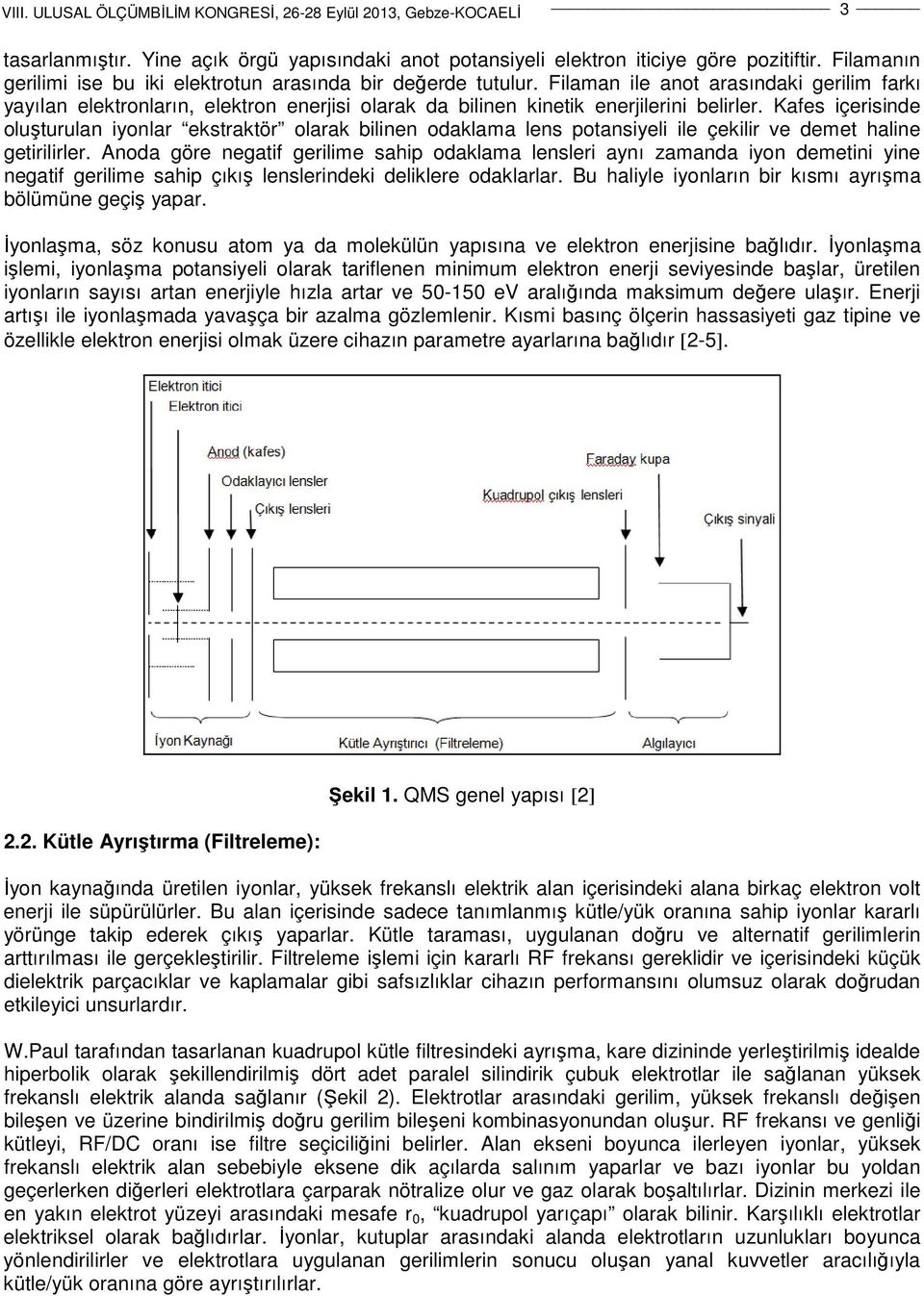 Kafes içerisinde oluşturulan iyonlar ekstraktör olarak bilinen odaklama lens potansiyeli ile çekilir ve demet haline getirilirler.