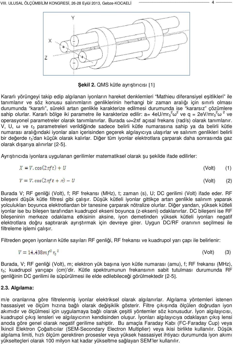 zaman aralığı için sınırlı olması durumunda kararlı, sürekli artan genlikle karakterize edilmesi durumunda ise kararsız çözümlere sahip olurlar.