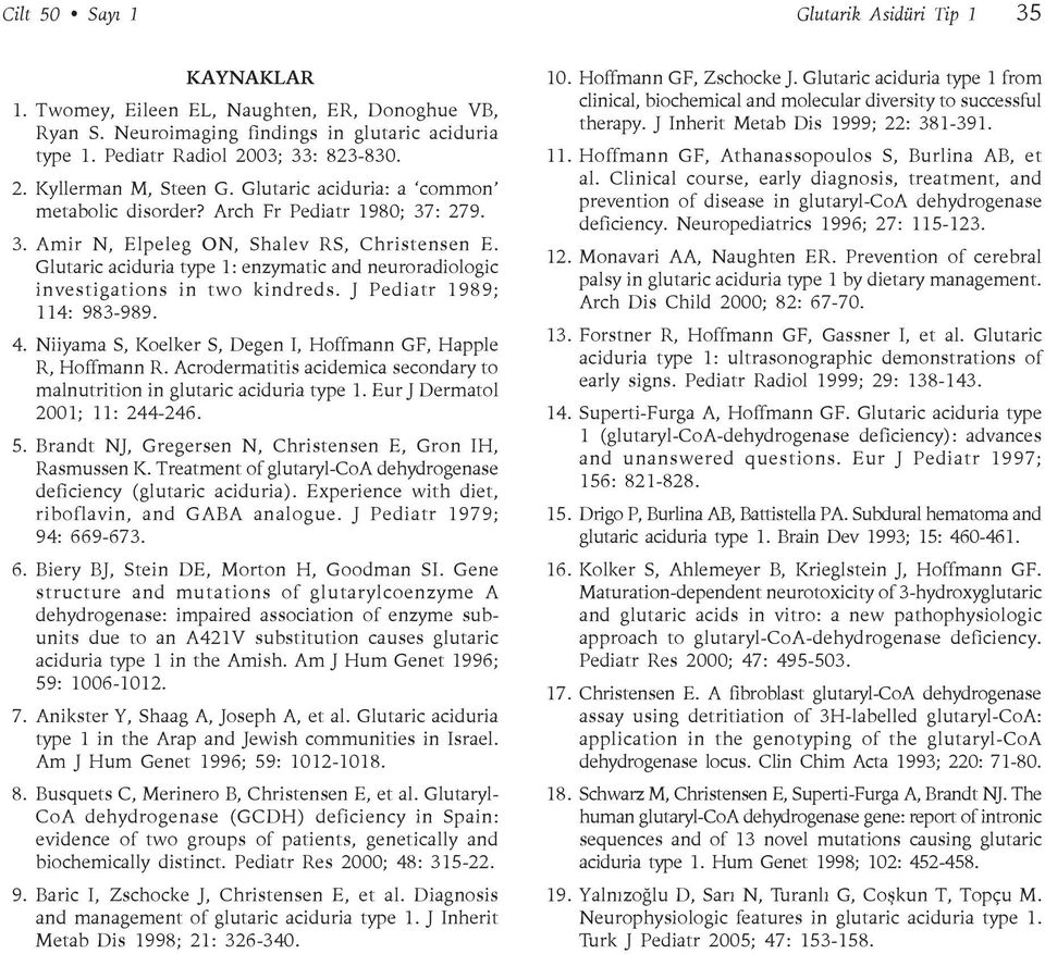 Glutaric aciduria type 1: enzymatic and neuroradiologic investigations in two kindreds. J Pediatr 1989; 114: 983-989. 4. Niiyama S, Koelker S, Degen I, Hoffmann GF, Happle R, Hoffmann R.