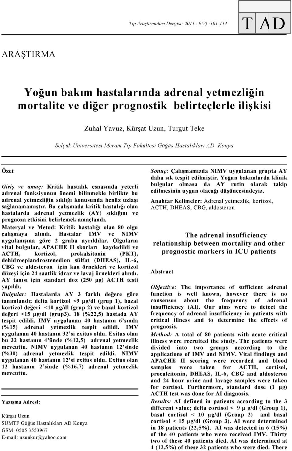 Konya Özet Giriş ve amaç: Kritik hastalık esnasında yeterli adrenal fonksiyonun önemi bilinmekle birlikte bu adrenal yetmezliğin sıklığı konusunda henüz uzlaşı sağlanamamıştır.