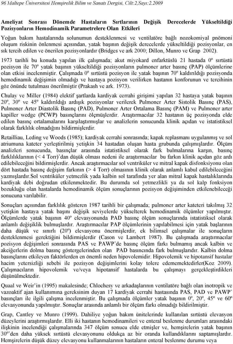 ventilatöre bağlı nozokomiyal pnömoni oluşum riskinin önlenmesi açısından, yatak başının değişik derecelerde yükseltildiği pozisyonlar, en sık tercih edilen ve önerilen pozisyonlardır (Bridges ve ark