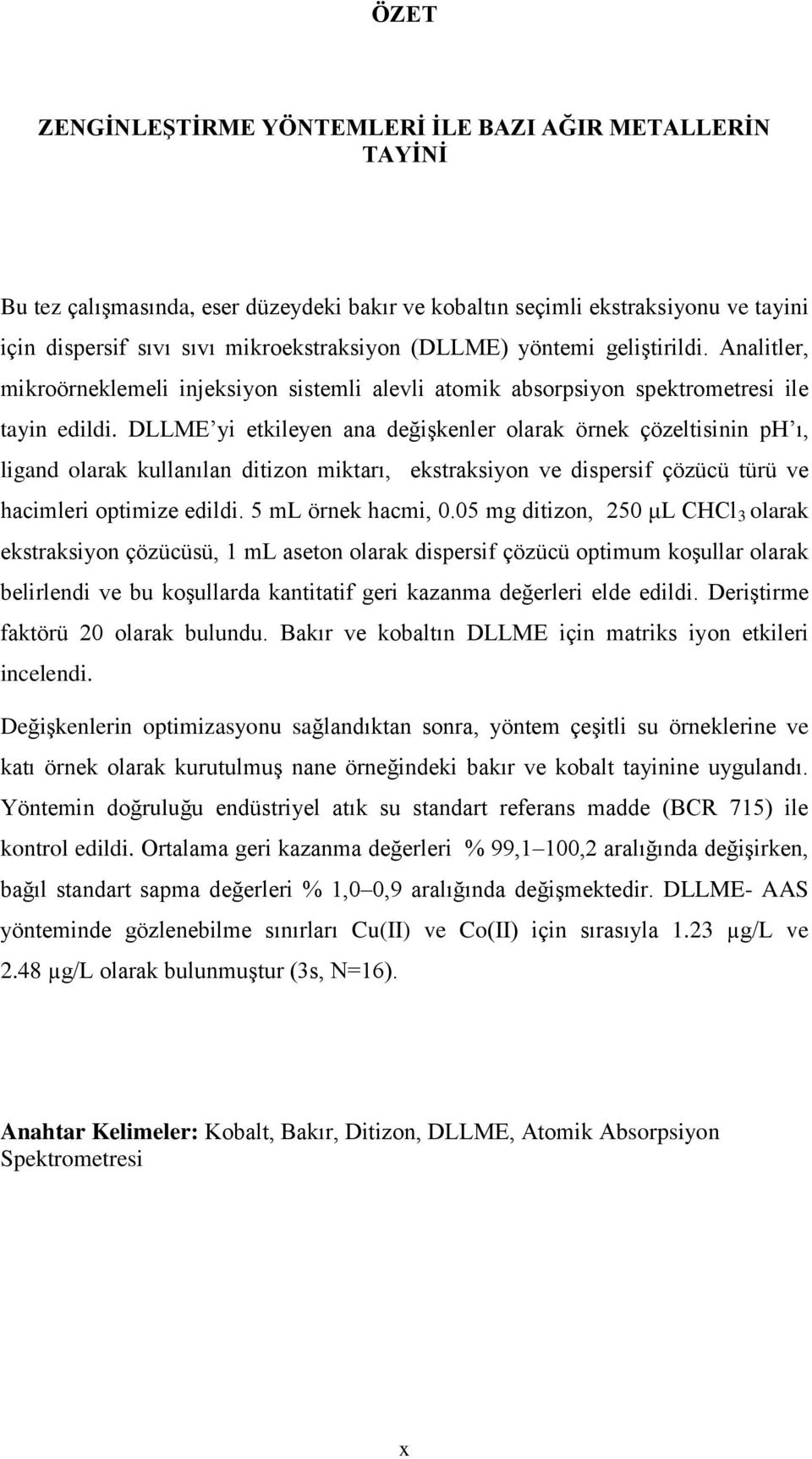 DLLME yi etkileyen ana değişkenler olarak örnek çözeltisinin ph ı, ligand olarak kullanılan ditizon miktarı, ekstraksiyon ve dispersif çözücü türü ve hacimleri optimize edildi. 5 ml örnek hacmi, 0.