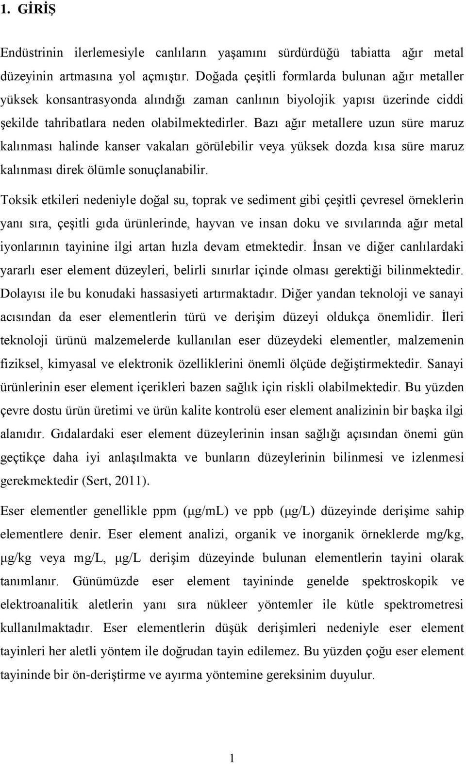 Bazı ağır metallere uzun süre maruz kalınması halinde kanser vakaları görülebilir veya yüksek dozda kısa süre maruz kalınması direk ölümle sonuçlanabilir.