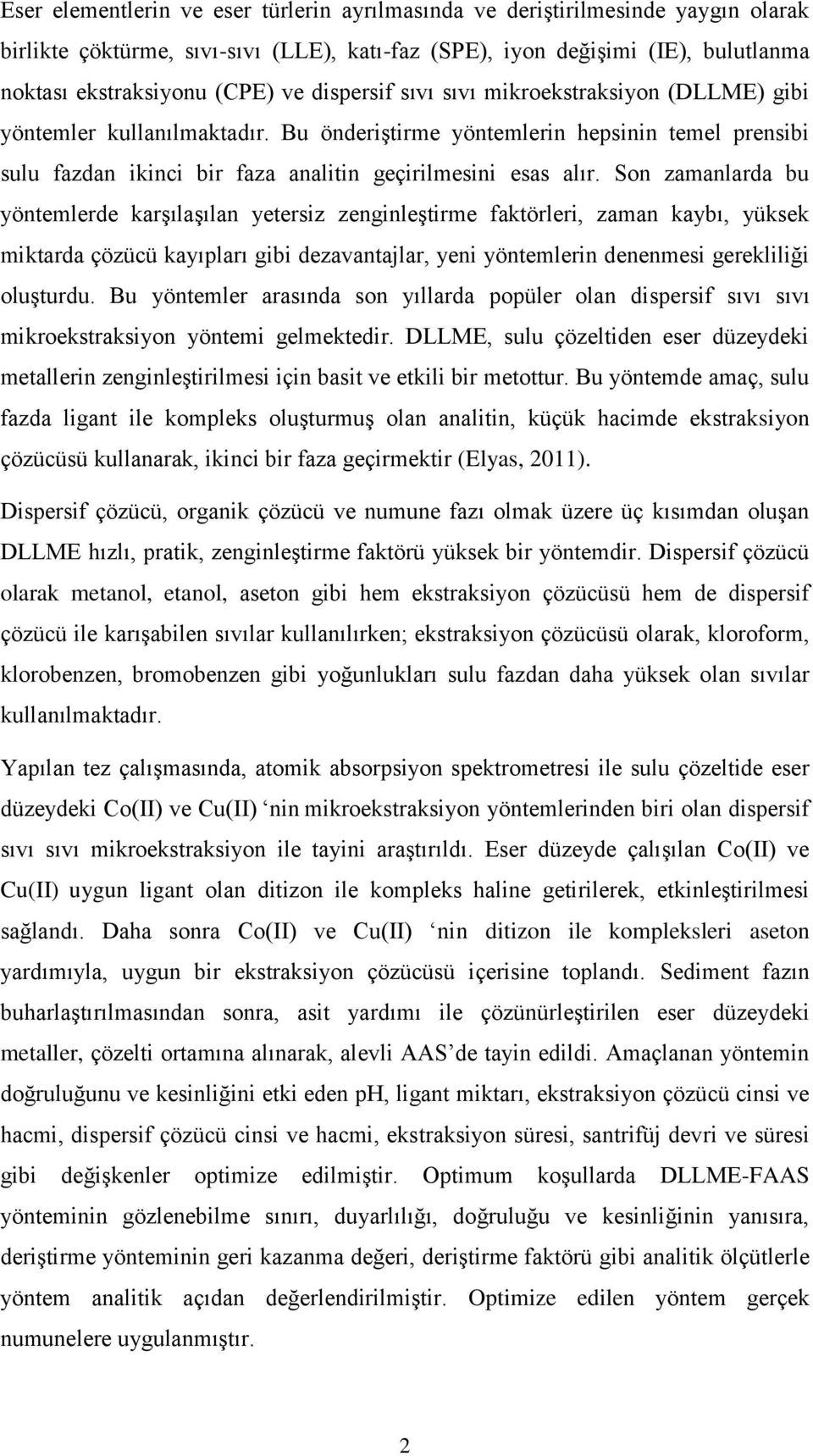 Son zamanlarda bu yöntemlerde karşılaşılan yetersiz zenginleştirme faktörleri, zaman kaybı, yüksek miktarda çözücü kayıpları gibi dezavantajlar, yeni yöntemlerin denenmesi gerekliliği oluşturdu.