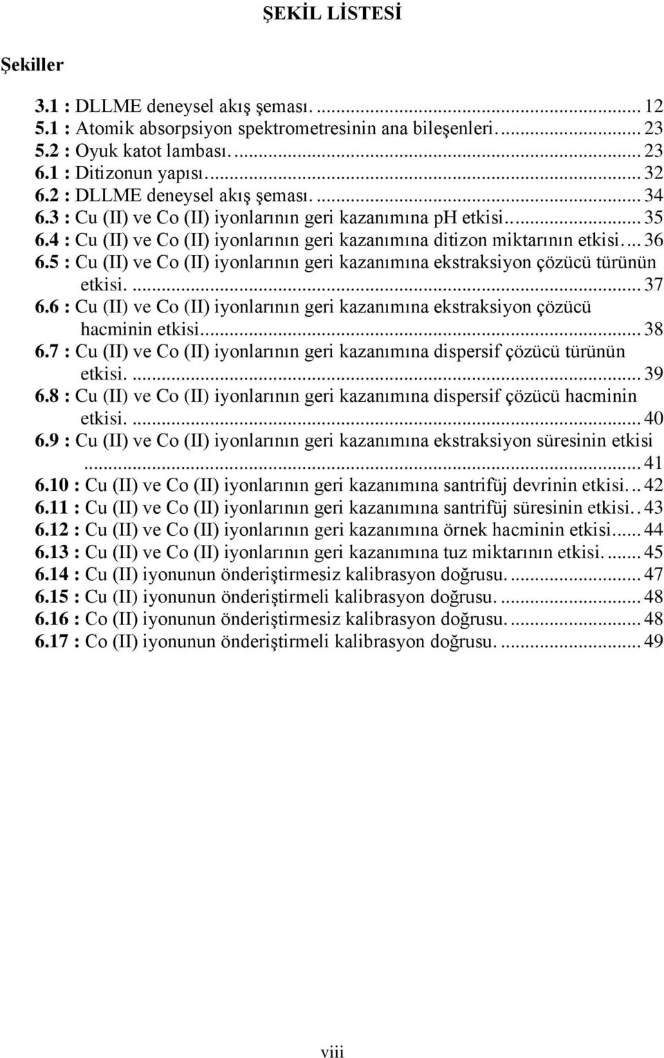 5 : Cu (II) ve Co (II) iyonlarının geri kazanımına ekstraksiyon çözücü türünün etkisi.... 37 6.6 : Cu (II) ve Co (II) iyonlarının geri kazanımına ekstraksiyon çözücü hacminin etkisi.... 38 6.