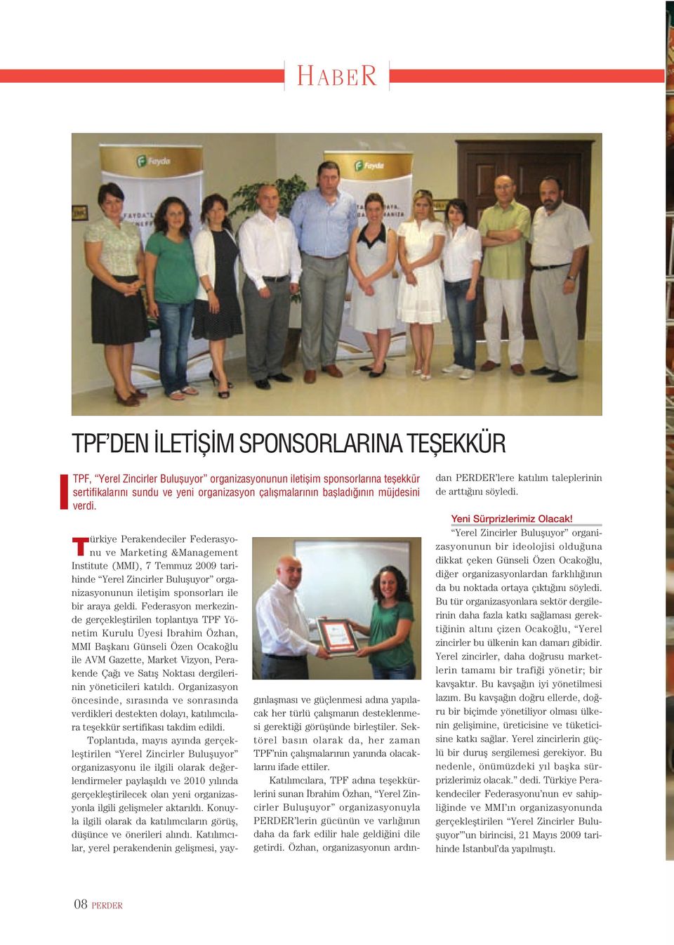 Türkiye Perakendeciler Federasyonu ve Marketing &Management Institute (MMI), 7 Temmuz 2009 tarihinde Yerel Zincirler Bulufluyor organizasyonunun iletiflim sponsorlar ile bir araya geldi.