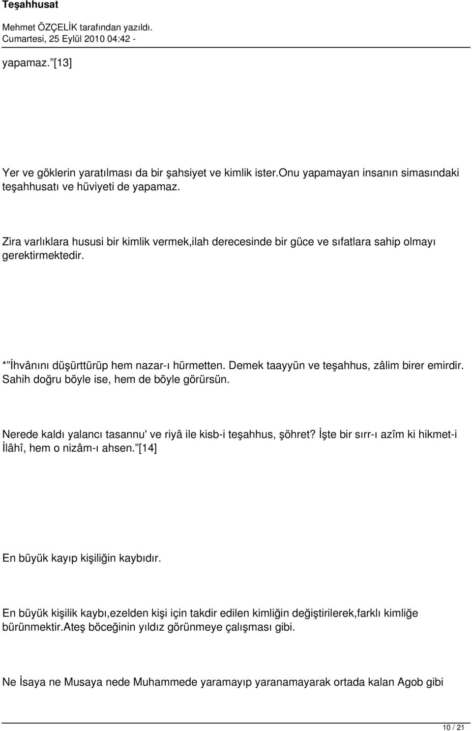 Demek taayyün ve teşahhus, zâlim birer emirdir. Sahih doğru böyle ise, hem de böyle görürsün. Nerede kaldı yalancı tasannu' ve riyâ ile kisb-i teşahhus, şöhret?