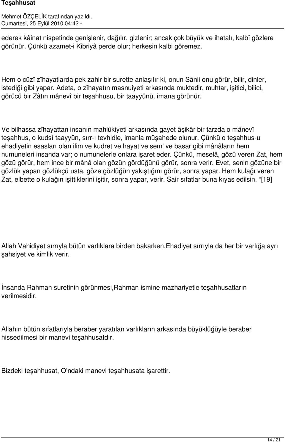 Adeta, o zîhayatın masnuiyeti arkasında muktedir, muhtar, işitici, bilici, görücü bir Zâtın mânevî bir teşahhusu, bir taayyünü, imana görünür.