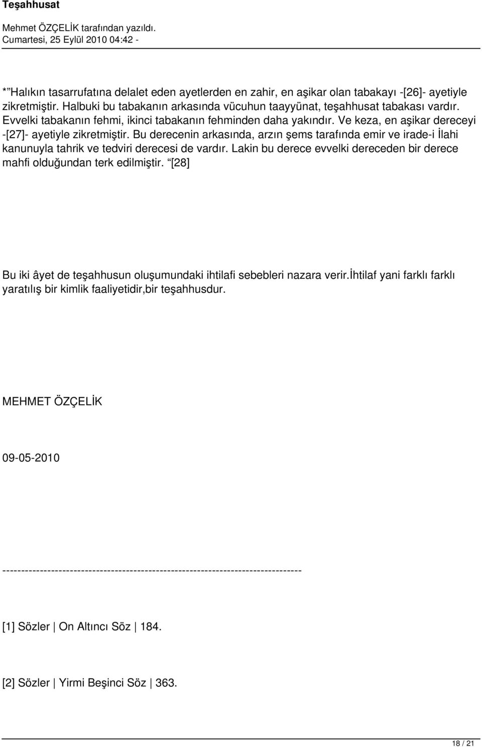 Bu derecenin arkasında, arzın şems tarafında emir ve irade-i İlahi kanunuyla tahrik ve tedviri derecesi de vardır. Lakin bu derece evvelki dereceden bir derece mahfi olduğundan terk edilmiştir.