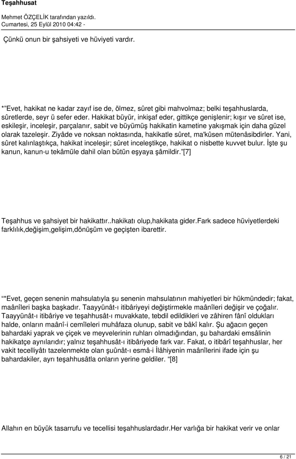 Ziyâde ve noksan noktasında, hakikatle sûret, ma'kûsen mütenâsibdirler. Yani, sûret kalınlaştıkça, hakikat inceleşir; sûret inceleştikçe, hakikat o nisbette kuvvet bulur.