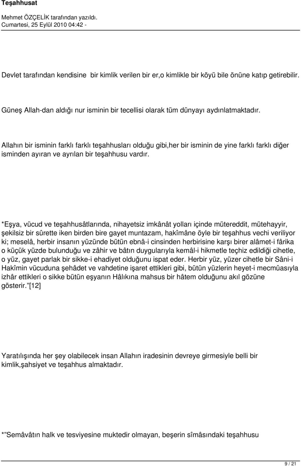 *Eşya, vücud ve teşahhusâtlarında, nihayetsiz imkânât yolları içinde mütereddit, mütehayyir, şekilsiz bir sûrette iken birden bire gayet muntazam, hakîmâne öyle bir teşahhus vechi veriliyor ki;