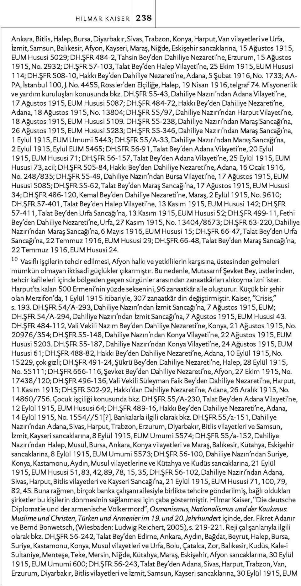 ŞFR 508-10, Hakkı Bey den Dahiliye Nezareti ne, Adana, 5 Şubat 1916, No. 1733; AA- PA, İstanbul 100, J. No. 4455, Rössler den Elçiliğe, Halep, 19 Nisan 1916, telgraf 74.