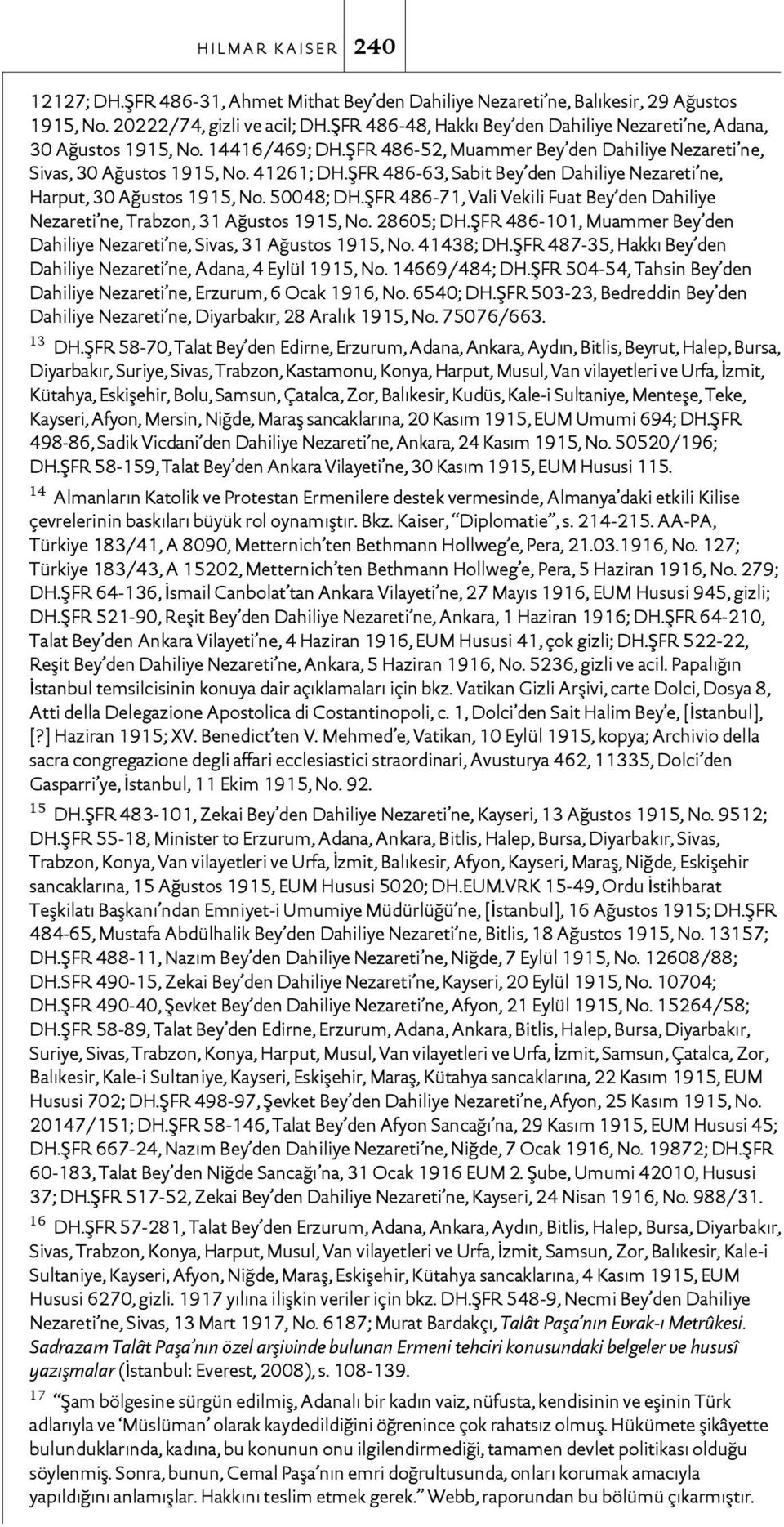 ŞFR 486-63, Sabit Bey den Dahiliye Nezareti ne, Harput, 30 Ağustos 1915, No. 50048; DH.ŞFR 486-71, Vali Vekili Fuat Bey den Dahiliye Nezareti ne, Trabzon, 31 Ağustos 1915, No. 28605; DH.