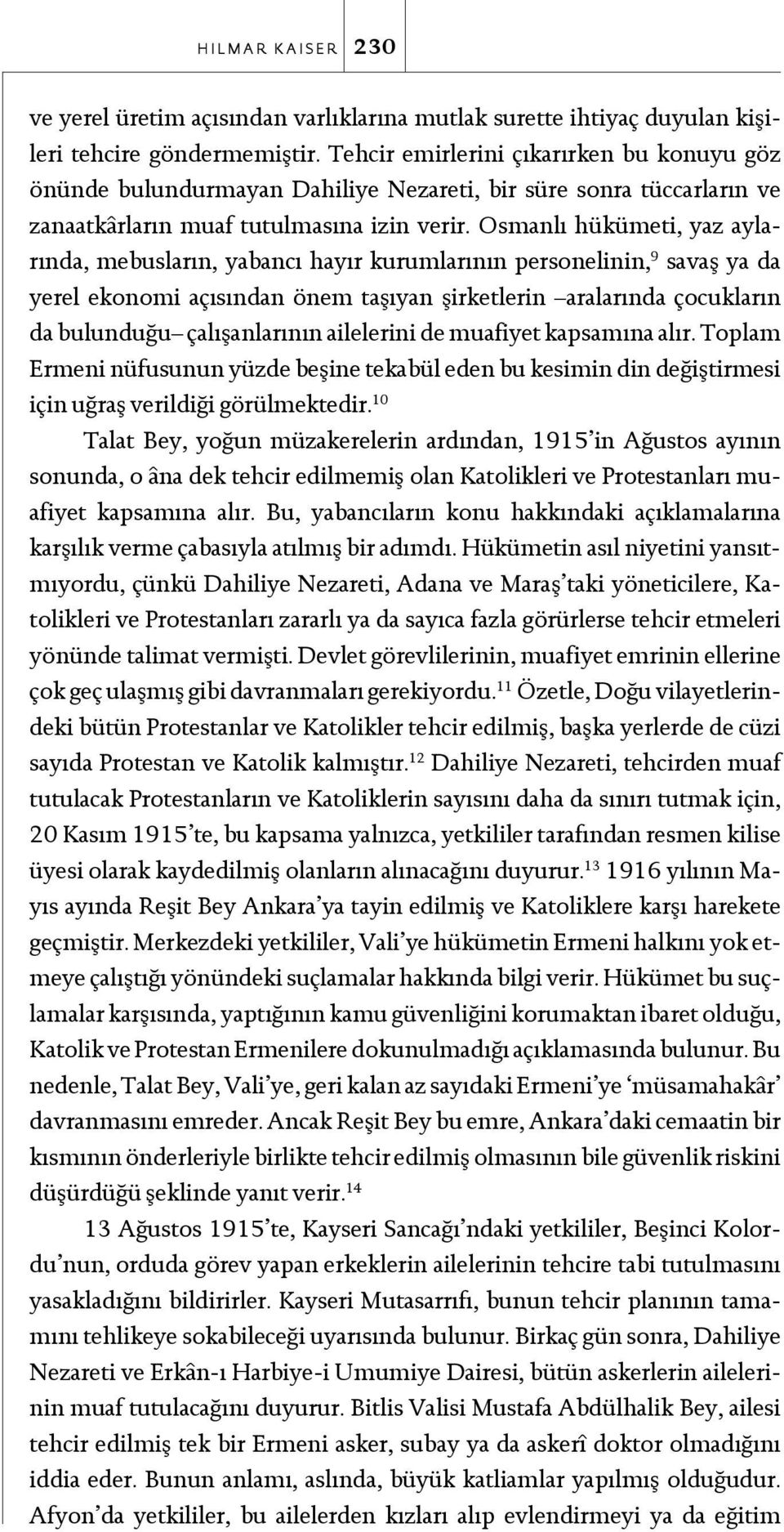 Osmanlı hükümeti, yaz aylarında, mebusların, yabancı hayır kurumlarının personelinin, 9 savaş ya da yerel ekonomi açısından önem taşıyan şirketlerin aralarında çocukların da bulunduğu çalışanlarının