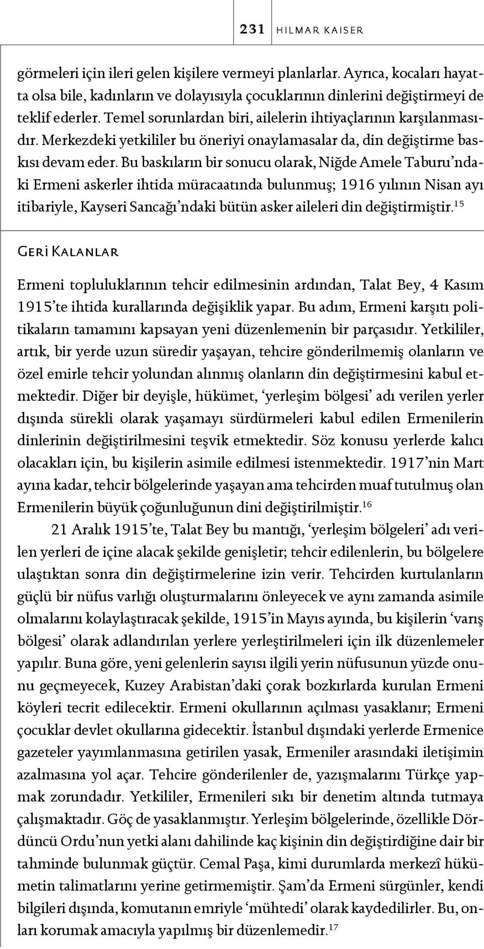 Bu baskıların bir sonucu olarak, Niğde Amele Taburu ndaki Ermeni askerler ihtida müracaatında bulunmuş; 1916 yılının Nisan ayı itibariyle, Kayseri Sancağı ndaki bütün asker aileleri din