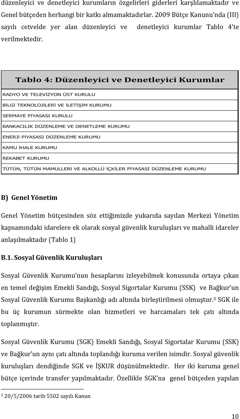 B)GenelYönetim Genel Yönetim bütçesinden söz ettiğimizde yukarıda sayılan Merkezi Yönetim kapsamındakiidarelereekolaraksosyalgüvenlikkuruluşlarıvemahalliidareler anlaşılmaktadır(tablo1)