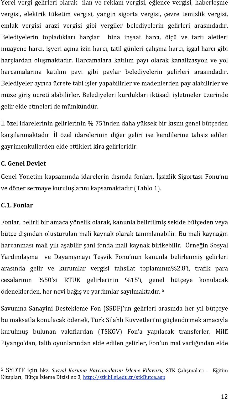 Belediyelerin topladıkları harçlar bina inşaat harcı, ölçü ve tartı aletleri muayeneharcı,işyeriaçmaizinharcı,tatilgünleriçalışmaharcı,işgalharcıgibi harçlardan oluşmaktadır.