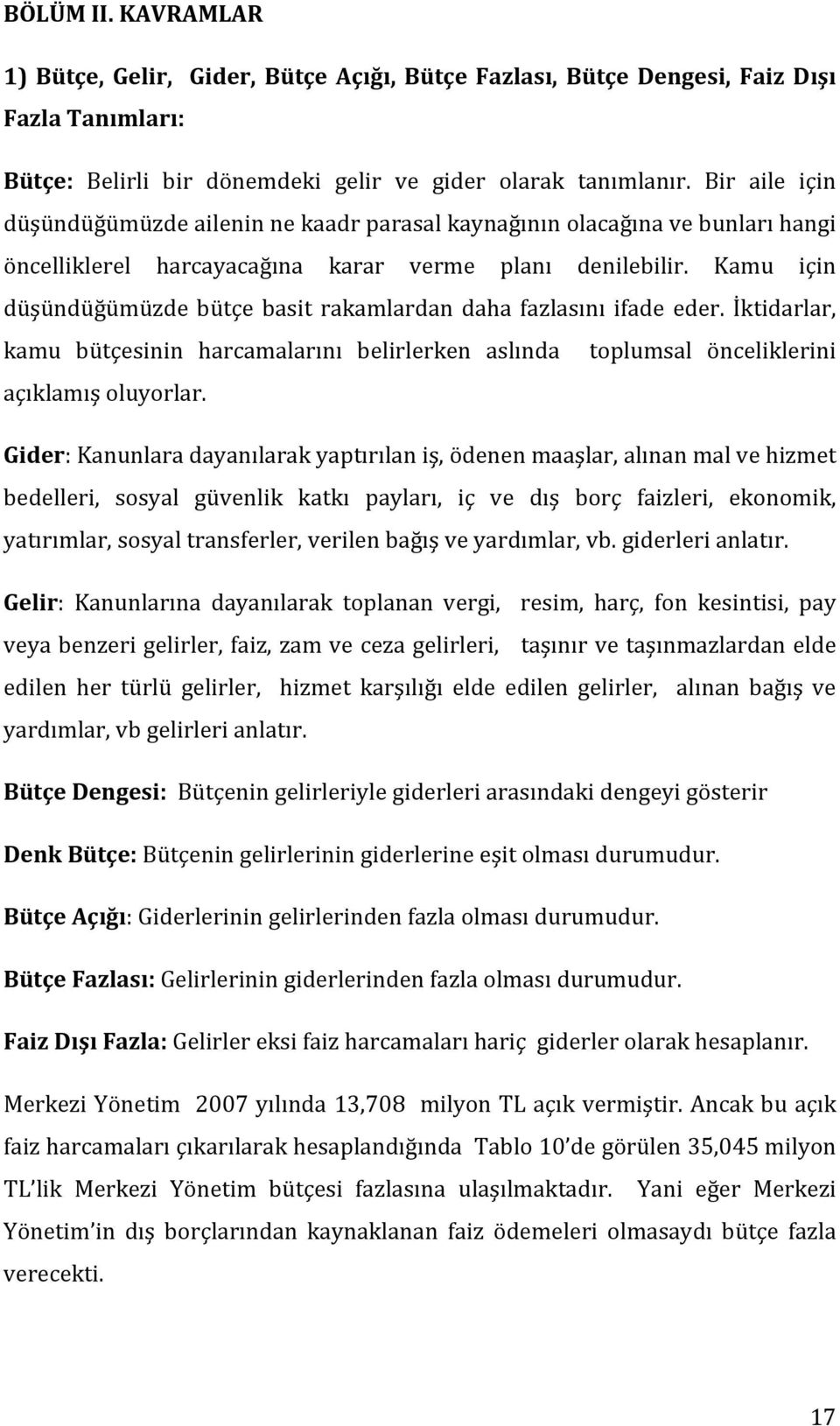 Kamu için düşündüğümüzde bütçe basit rakamlardan daha fazlasını ifade eder. İktidarlar, kamu bütçesinin harcamalarını belirlerken aslında toplumsal önceliklerini açıklamışoluyorlar.