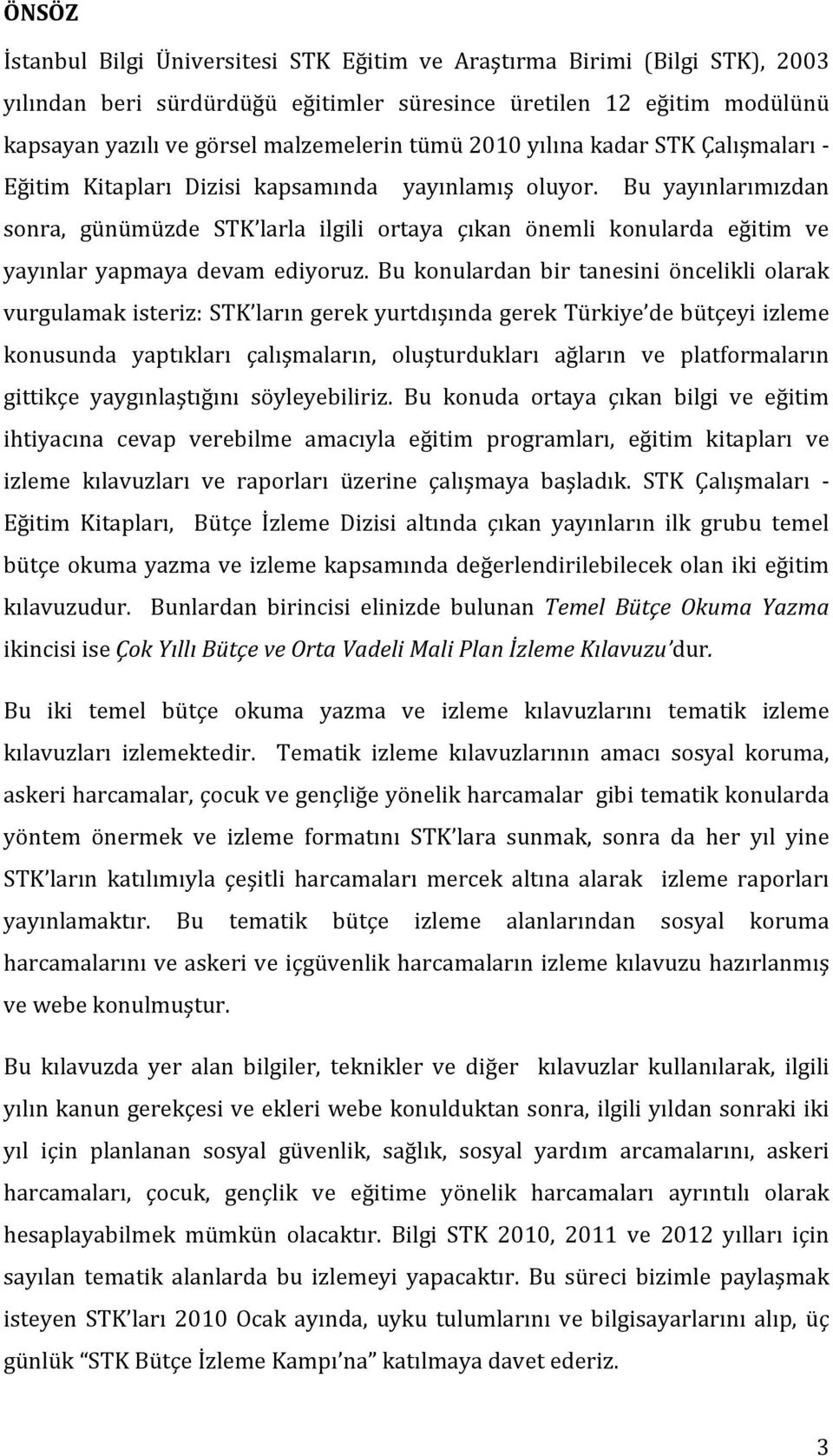 Bu yayınlarımızdan sonra, günümüzde STK larla ilgili ortaya çıkan önemli konularda eğitim ve yayınlar yapmaya devam ediyoruz.