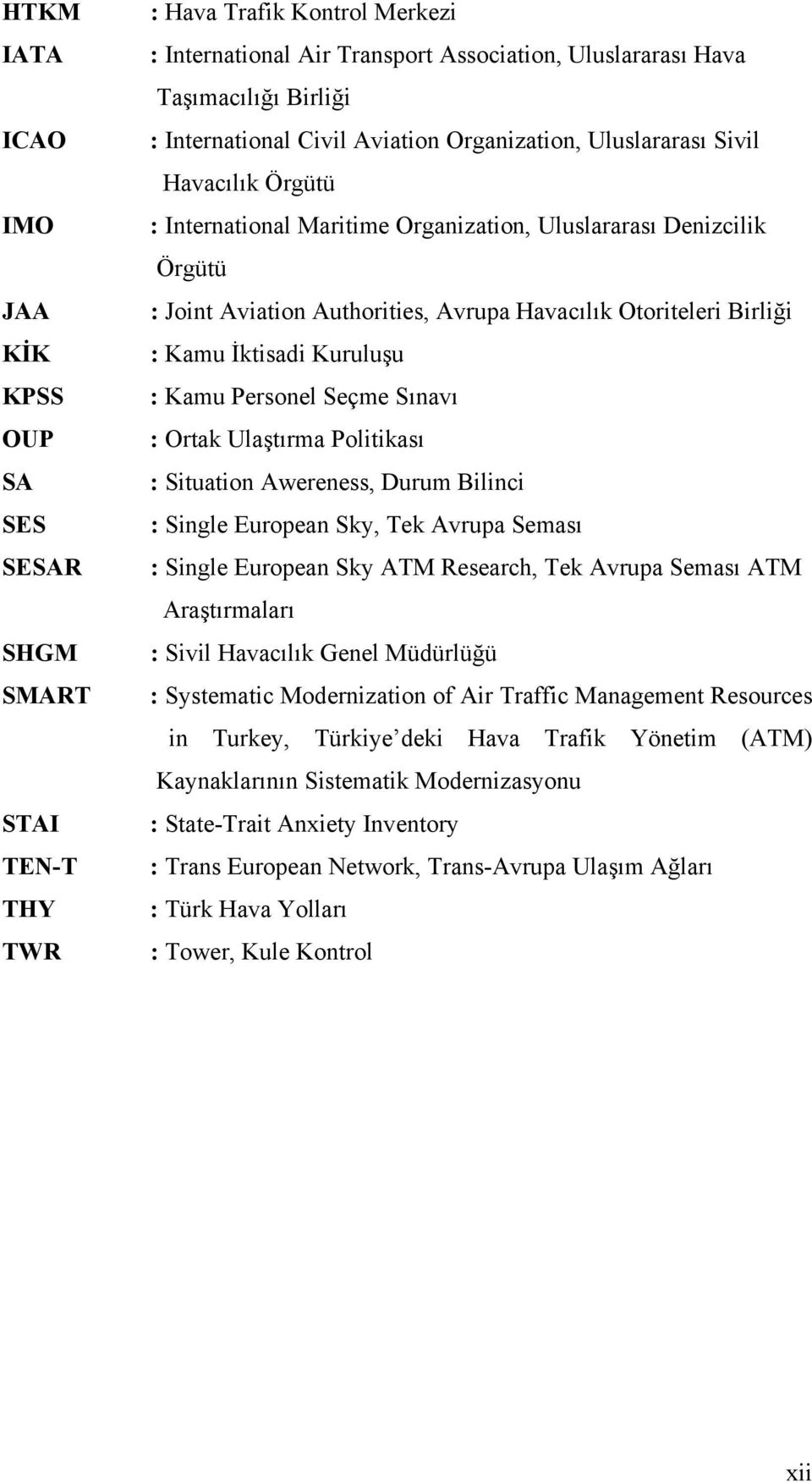 Otoriteleri Birliği : Kamu İktisadi Kuruluşu : Kamu Personel Seçme Sınavı : Ortak Ulaştırma Politikası : Situation Awereness, Durum Bilinci : Single European Sky, Tek Avrupa Seması : Single European