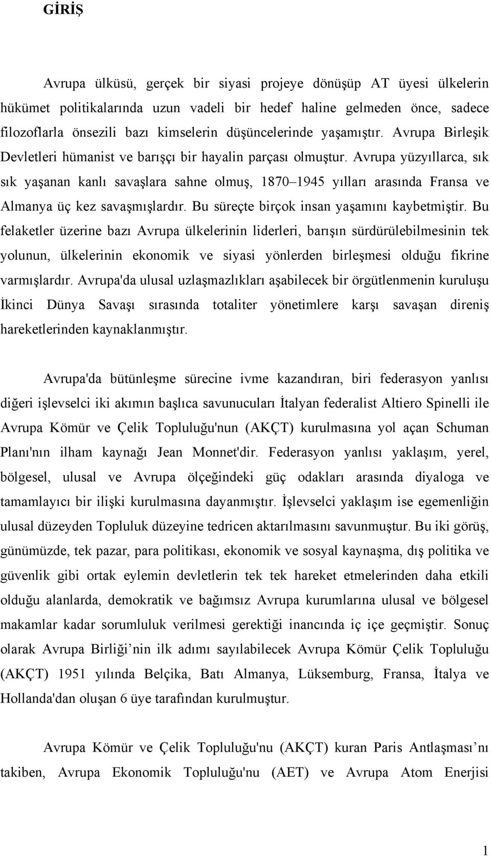 Avrupa yüzyıllarca, sık sık yaşanan kanlı savaşlara sahne olmuş, 1870 1945 yılları arasında Fransa ve Almanya üç kez savaşmışlardır. Bu süreçte birçok insan yaşamını kaybetmiştir.