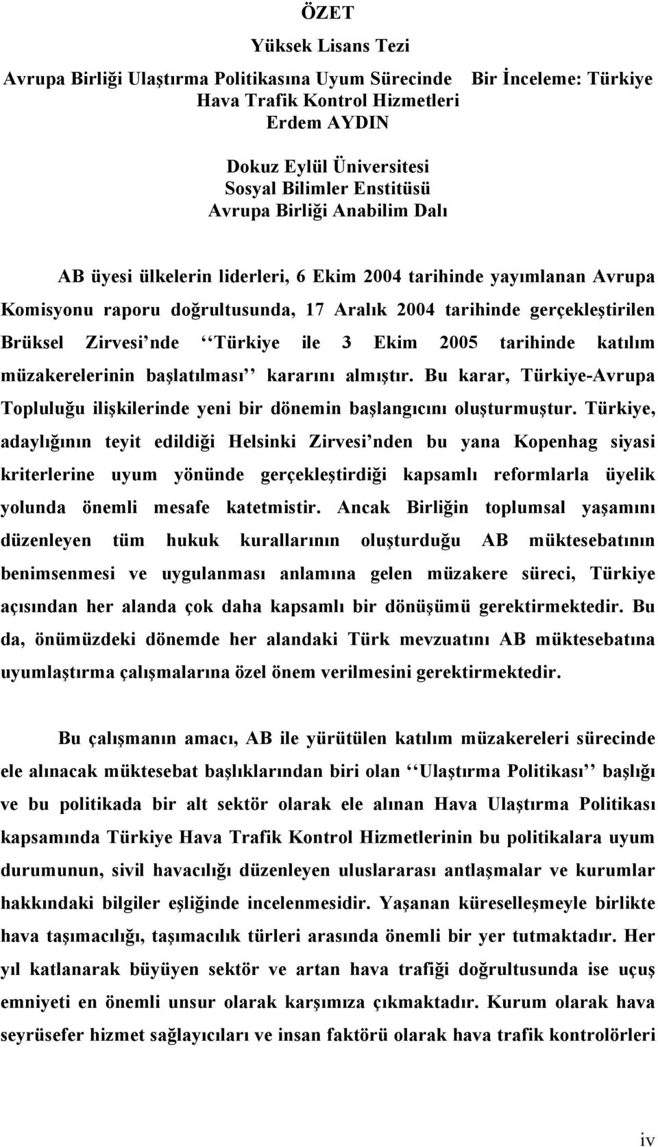 Ekim 2005 tarihinde katılım müzakerelerinin başlatılması kararını almıştır. Bu karar, Türkiye-Avrupa Topluluğu ilişkilerinde yeni bir dönemin başlangıcını oluşturmuştur.