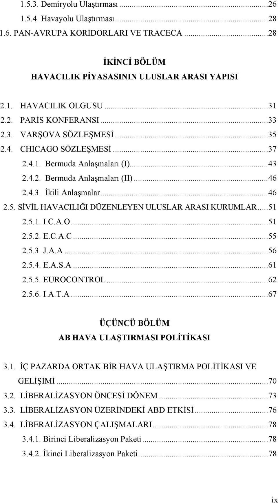 ..51 2.5.1. I.C.A.O...51 2.5.2. E.C.A.C...55 2.5.3. J.A.A...56 2.5.4. E.A.S.A...61 2.5.5. EUROCONTROL...62 2.5.6. I.A.T.A...67 ÜÇÜNCÜ BÖLÜM AB HAVA ULAŞTIRMASI POLİTİKASI 3.1. İÇ PAZARDA ORTAK BİR HAVA ULAŞTIRMA POLİTİKASI VE GELİŞİMİ.