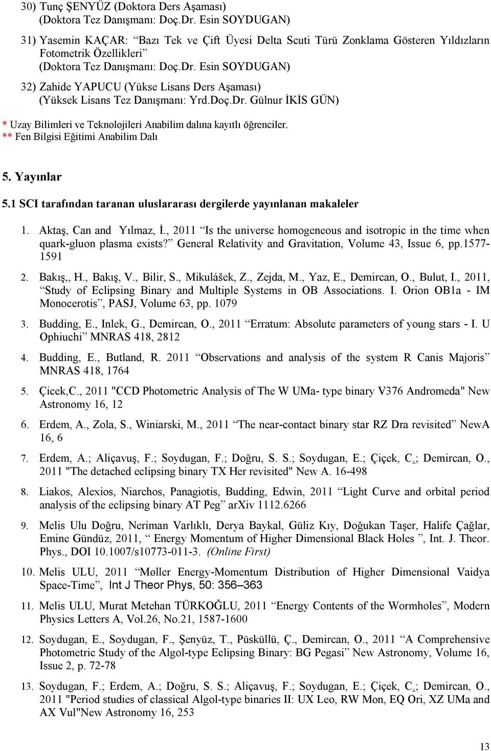 Esin SOYDUGAN) 32) Zahide YAPUCU (Yükse Lisans Ders Aşaması) (Yüksek Lisans Tez Danışmanı: Yrd.Doç.Dr. Gülnur İKİS GÜN) * Uzay Bilimleri ve Teknolojileri Anabilim dalına kayıtlı öğrenciler.