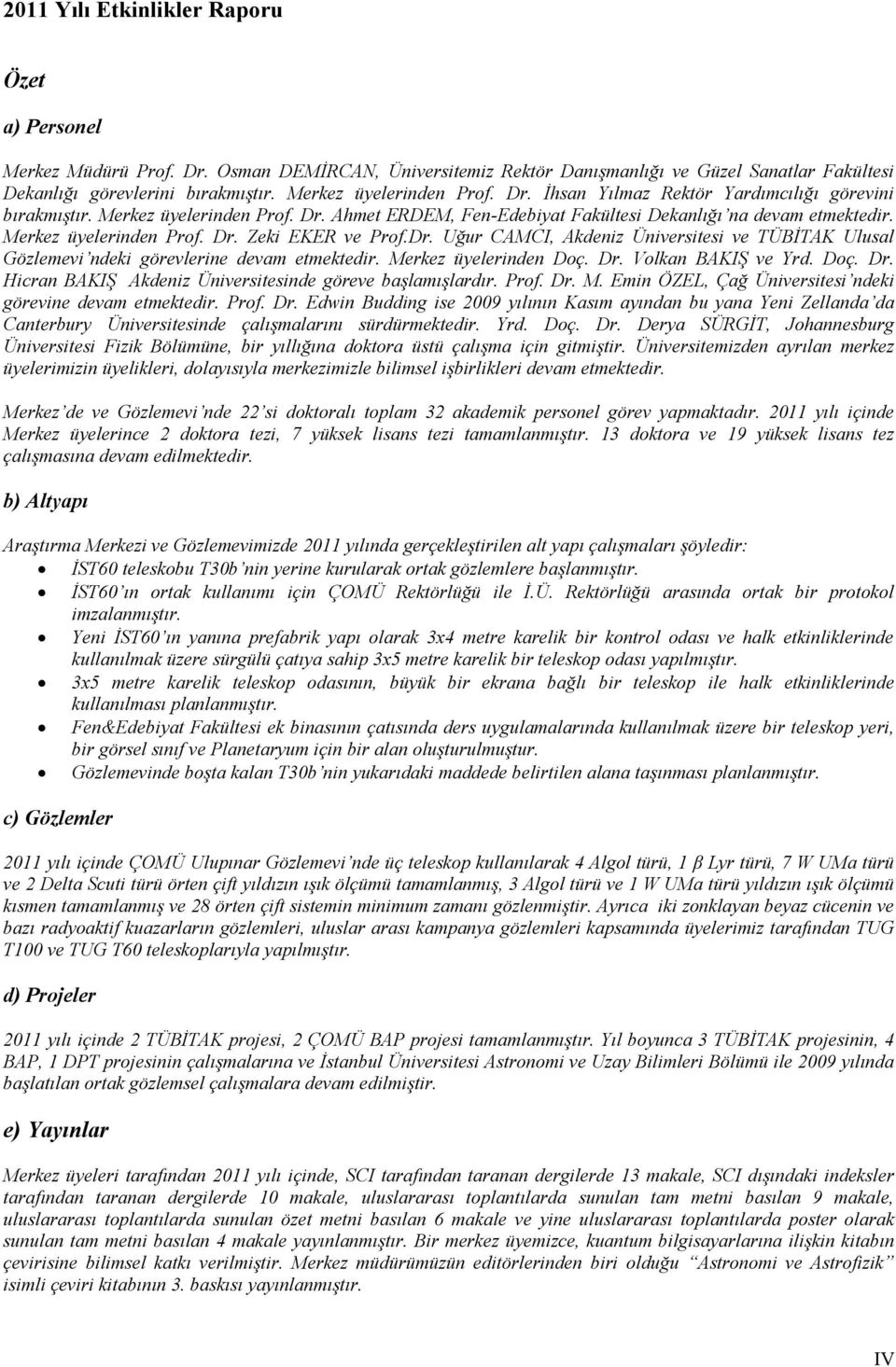 Merkez üyelerinden Prof. Dr. Zeki EKER ve Prof.Dr. Uğur CAMCI, Akdeniz Üniversitesi ve TÜBİTAK Ulusal Gözlemevi ndeki görevlerine devam etmektedir. Merkez üyelerinden Doç. Dr. Volkan BAKIŞ ve Yrd.