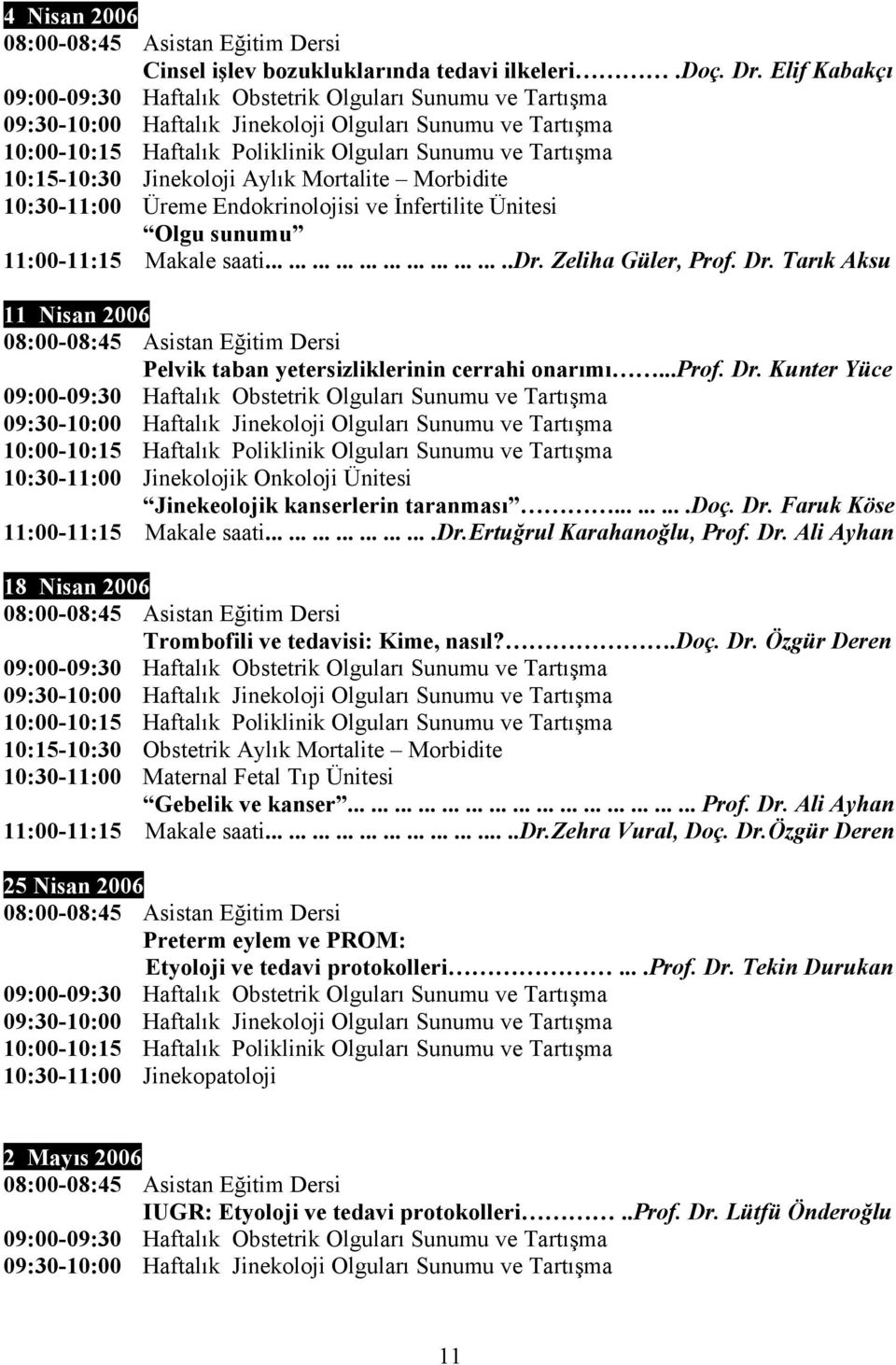 Zeliha Güler, Prof. Dr. Tarık Aksu 11 Nisan 2006 Pelvik taban yetersizliklerinin cerrahi onarımı...prof. Dr. Kunter Yüce 10:30-11:00 Jinekolojik Onkoloji Ünitesi Jinekeolojik kanserlerin taranması.