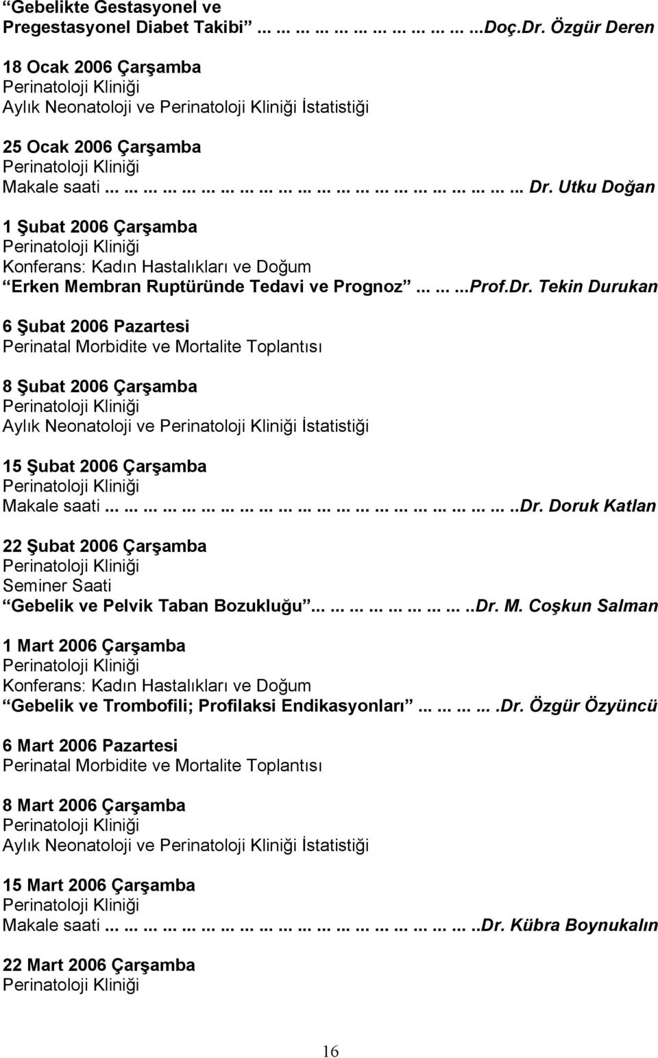 Dr. Tekin Durukan 6 Şubat 2006 Pazartesi Perinatal Morbidite ve Mortalite Toplantısı 8 Şubat 2006 Çarşamba Aylık Neonatoloji ve İstatistiği 15 Şubat 2006 Çarşamba Makale saati.................................................................dr.