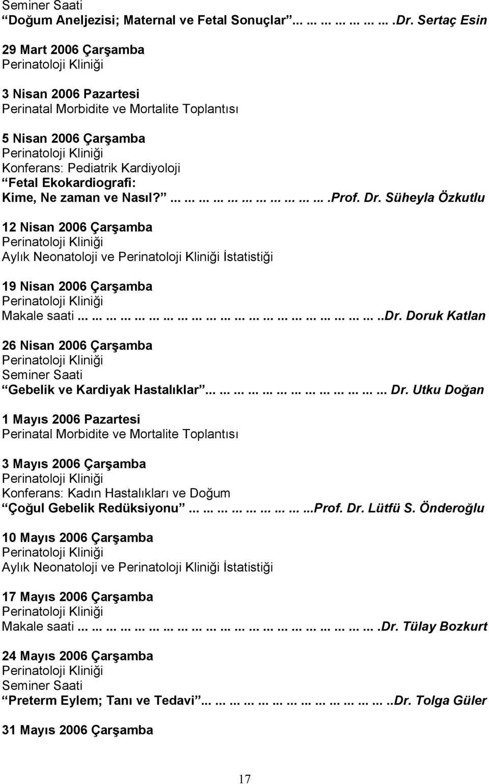 Nasıl?..................................Prof. Dr. Süheyla Özkutlu 12 Nisan 2006 Çarşamba Aylık Neonatoloji ve İstatistiği 19 Nisan 2006 Çarşamba Makale saati.................................................................dr.