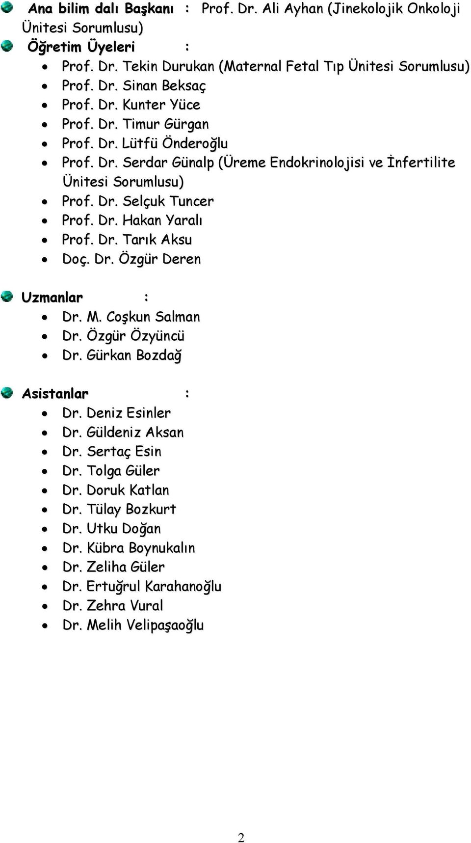 Dr. Tarık Aksu Doç. Dr. Özgür Deren Uzmanlar : Dr. M. Coşkun Salman Dr. Özgür Özyüncü Dr. Gürkan Bozdağ Asistanlar : Dr. Deniz Esinler Dr. Güldeniz Aksan Dr. Sertaç Esin Dr.