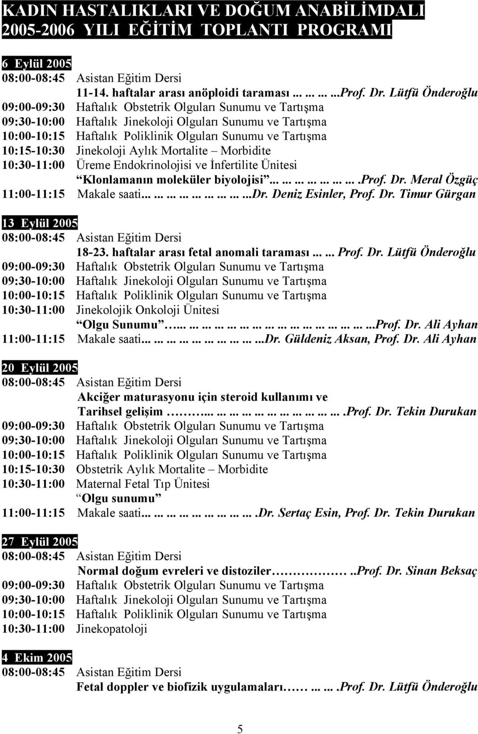 Meral Özgüç 11:00-11:15 Makale saati...........................dr. Deniz Esinler, Prof. Dr. Timur Gürgan 13 Eylül 2005 18-23. haftalar arası fetal anomali taraması...... Prof. Dr. Lütfü Önderoğlu 10:30-11:00 Jinekolojik Onkoloji Ünitesi Olgu Sunumu.