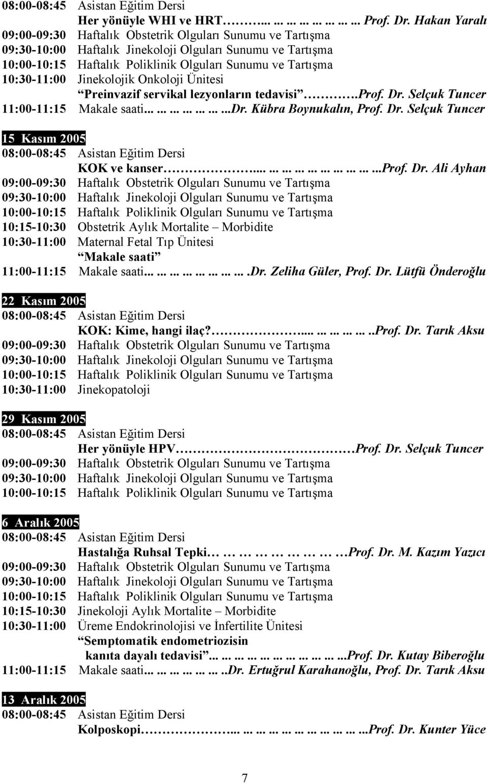 ........................dr. Zeliha Güler, Prof. Dr. Lütfü Önderoğlu 22 Kasım 2005 KOK: Kime, hangi ilaç?.................prof. Dr. Tarık Aksu 10:30-11:00 Jinekopatoloji 29 Kasım 2005 Her yönüyle HPV Prof.