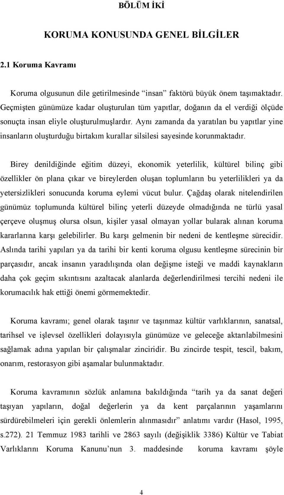 Aynı zamanda da yaratılan bu yapıtlar yine insanların oluşturduğu birtakım kurallar silsilesi sayesinde korunmaktadır.