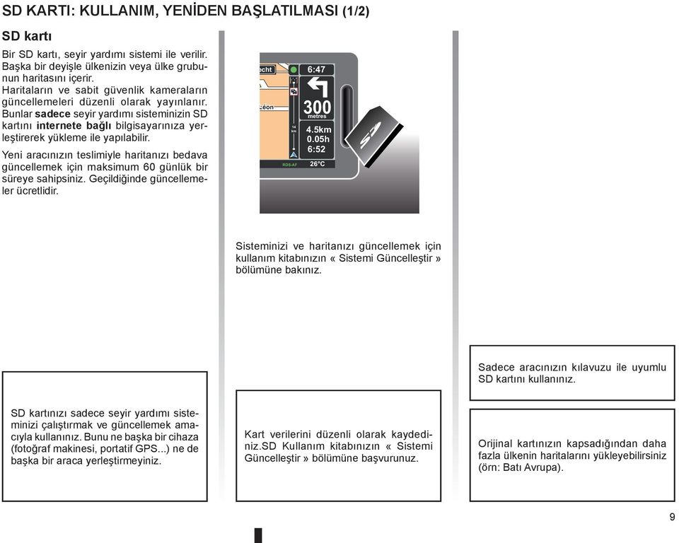 Bunlar sadece seyir yardımı sisteminizin SD kartını internete bağlı bilgisayarınıza yerleştirerek yükleme ile yapılabilir.