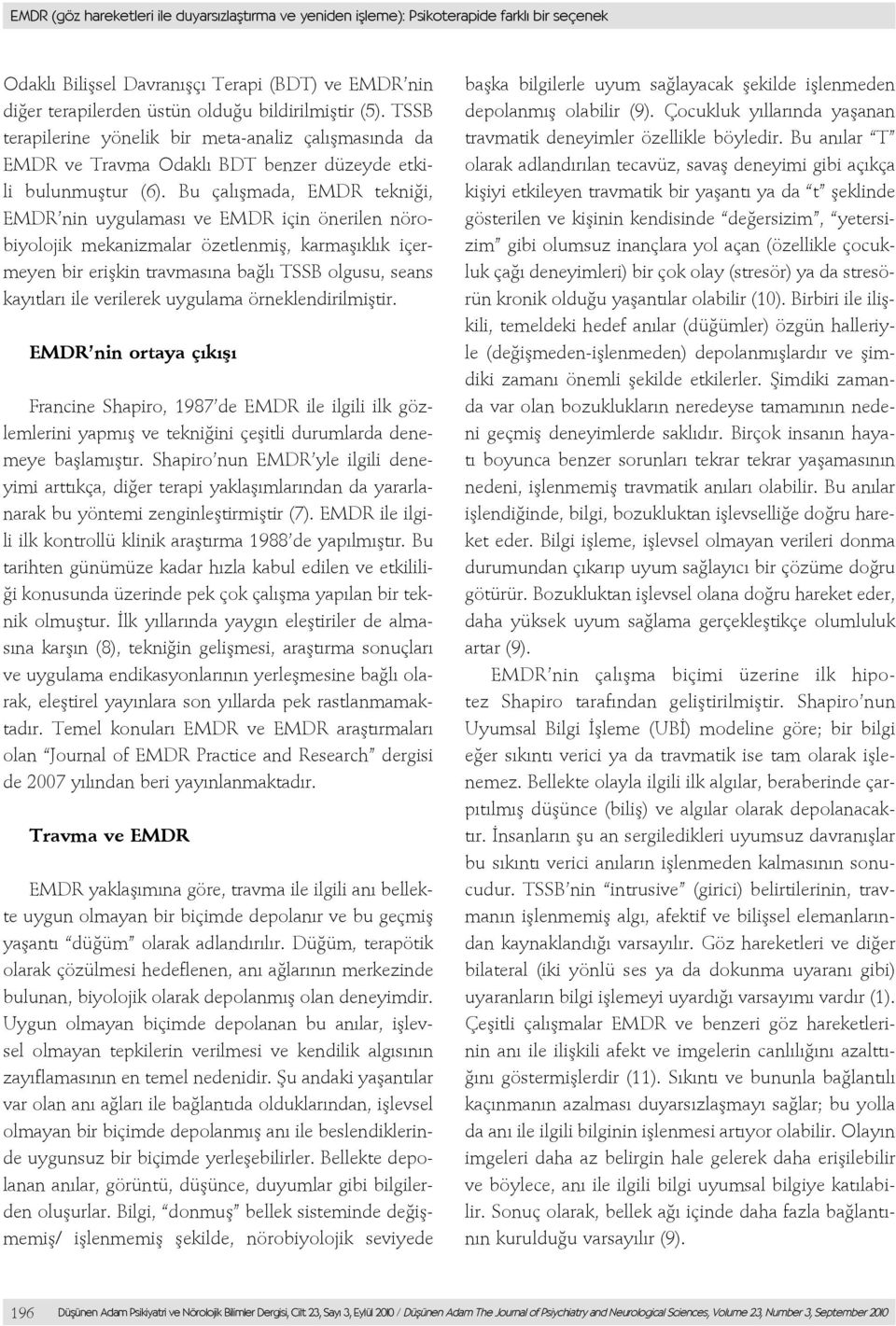 Bu çalışmada, EMDR tekniği, EMDR nin uygulaması ve EMDR için önerilen nörobiyolojik mekanizmalar özetlenmiş, karmaşıklık içermeyen bir erişkin travmasına bağlı TSSB olgusu, seans kayıtları ile