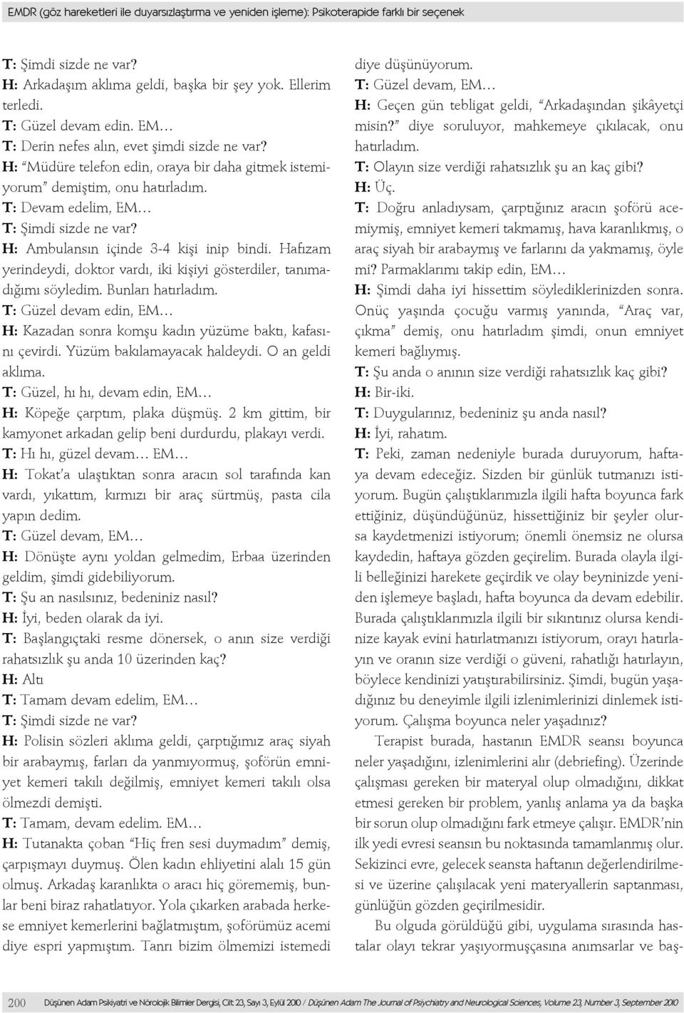 H: Ambulansın içinde 3-4 kişi inip bindi. Hafızam yerindeydi, doktor vardı, iki kişiyi gösterdiler, tanımadığımı söyledim. Bunları hatırladım.