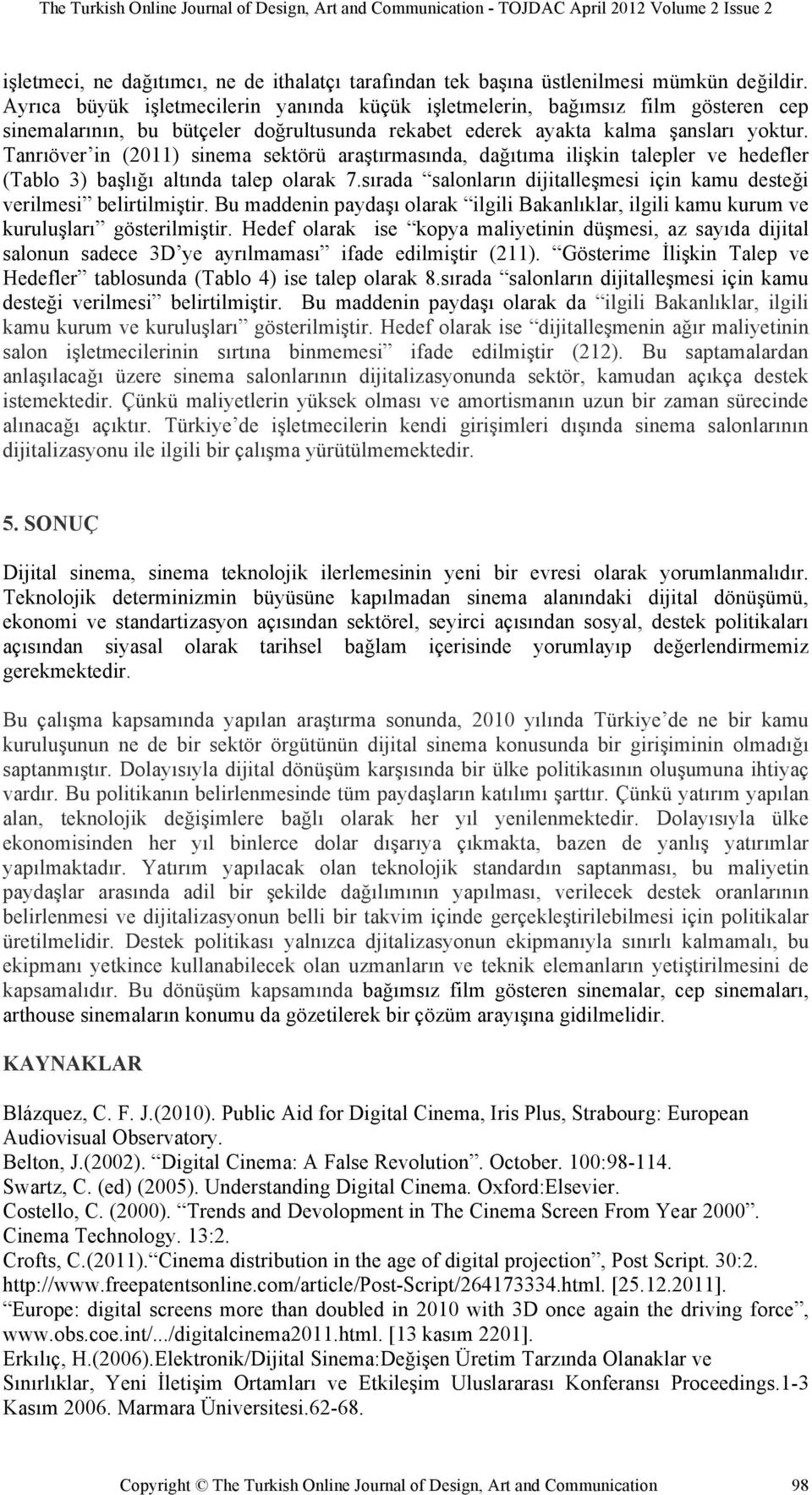 Tanrıöver in (2011) sinema sektörü araştırmasında, dağıtıma ilişkin talepler ve hedefler (Tablo 3) başlığı altında talep olarak 7.