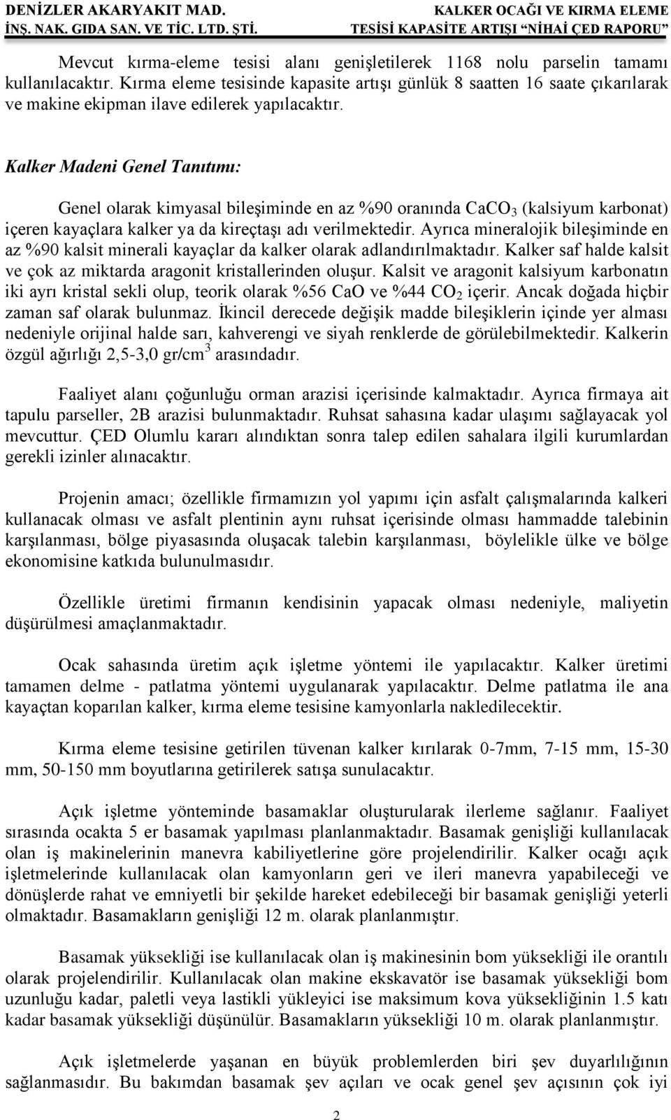 Kalker Madeni Genel Tanıtımı: Genel olarak kimyasal bileşiminde en az %90 oranında CaCO 3 (kalsiyum karbonat) içeren kayaçlara kalker ya da kireçtaşı adı verilmektedir.