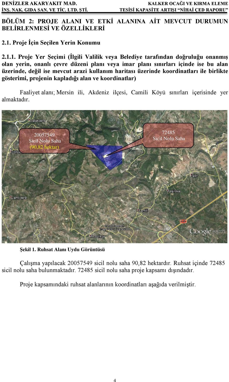 1. Proje Yer Şeçimi (İlgili Valilik veya Belediye tarafından doğruluğu onanmış olan yerin, onanlı çevre düzeni planı veya imar planı sınırları içinde ise bu alan üzerinde, değil ise mevcut arazi