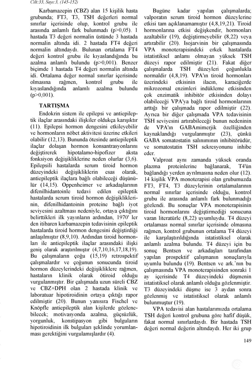 Bulunan ortalama FT4 değeri kontrol grubu ile kıyaslandığında bu azalma anlamlı bulundu (p>0,001). Benzer biçimde 1 hastada T4 değeri normalin altında idi.