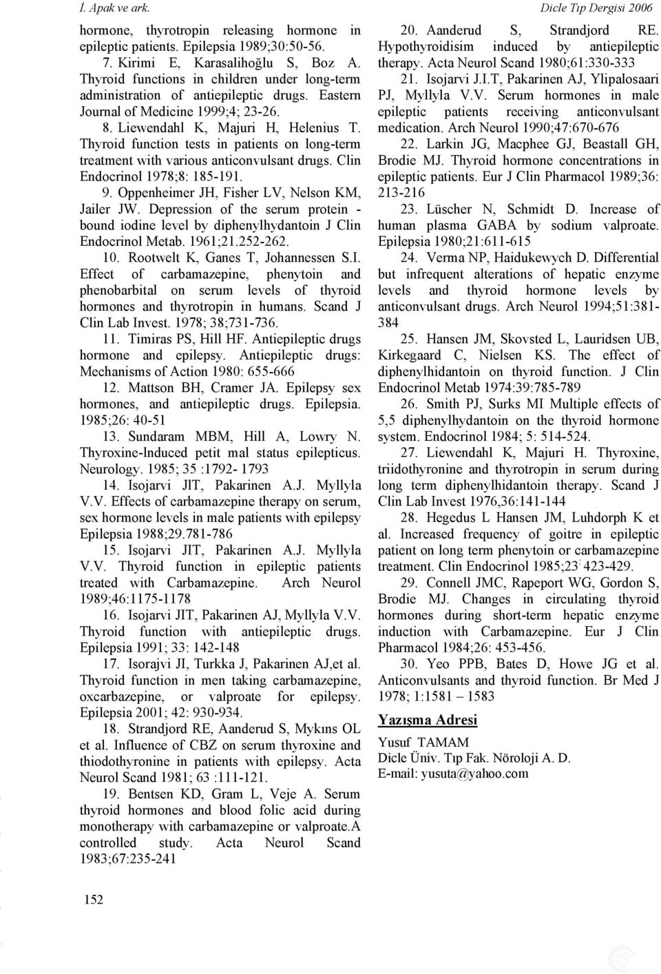 Thyroid function tests in patients on long-term treatment with various anticonvulsant drugs. Clin Endocrinol 1978;8: 185-191. 9. Oppenheimer JH, Fisher LV, Nelson KM, Jailer JW.