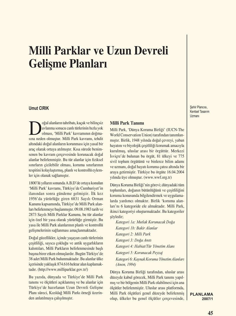 Kısa sürede benimsenen bu kavram çerçevesinde korunacak doğal alanlar belirlenmiștir.